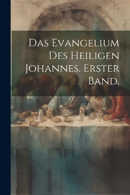 Das Evangelium des heiligen Johannes. Erster Band. -  Anonymous