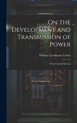 On the Development and Transmission of Power - William Cawthorne Unwin