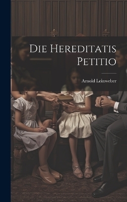 Die Hereditatis Petitio - Arnold Leinweber