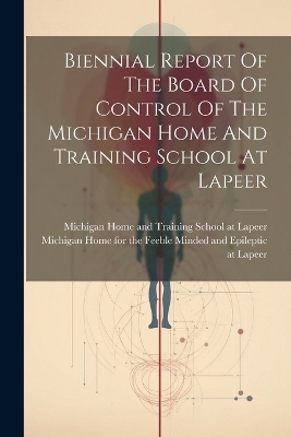 Biennial Report Of The Board Of Control Of The Michigan Home And Training School At Lapeer - 