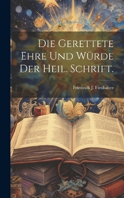 Die gerettete Ehre und Würde der heil. Schrift. - Friedrich J Firnhaber