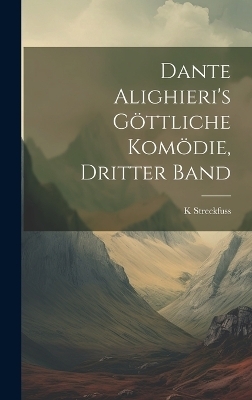 Dante Alighieri's Göttliche Komödie, Dritter Band - K Streckfuss