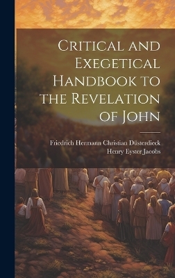 Critical and Exegetical Handbook to the Revelation of John - Henry Eyster Jacobs, Friedrich Hermann Christia Düsterdieck