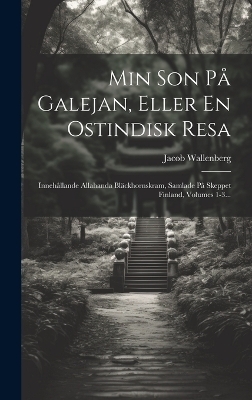 Min Son På Galejan, Eller En Ostindisk Resa - Jacob Wallenberg