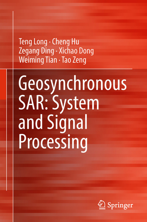 Geosynchronous SAR: System and Signal Processing - Teng Long, Cheng Hu, Zegang Ding, Xichao Dong, Weiming Tian, Tao Zeng