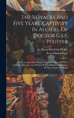 The Voyages And Five Years' Captivity In Algiers, Of Doctor G.s.f. Pfeiffer - 