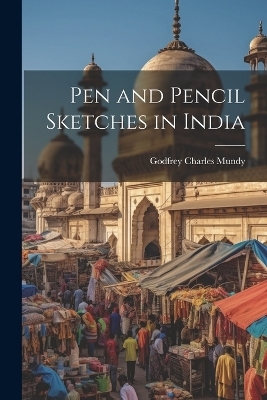 Pen and Pencil Sketches in India - Godfrey Charles Mundy