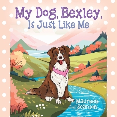 My Dog, Bexley, Is Just Like Me - Maureen Scanlon