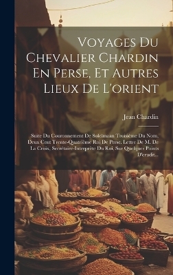 Voyages Du Chevalier Chardin En Perse, Et Autres Lieux De L'orient - Jean Chardin