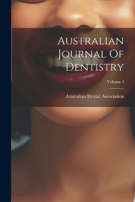 Australian Journal Of Dentistry; Volume 3 - Australian Dental Association