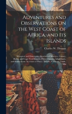 Adventures and Observations On the West Coast of Africa, and Its Islands - Charles W Thomas