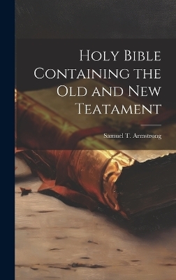 Holy Bible Containing the Old and New Teatament - 