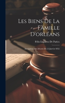 Les Biens De La Famille D'orléans - Félix Esquirou de Parieu