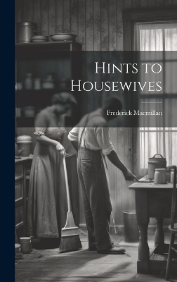 Hints to Housewives - Frederick Macmillan
