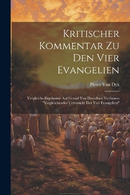 Kritischer Kommentar Zu Den Vier Evangelien - Pieter Van Dyk