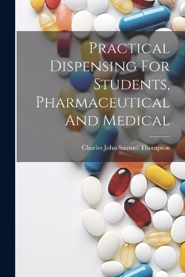 Practical Dispensing For Students, Pharmaceutical And Medical - 