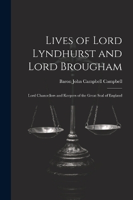 Lives of Lord Lyndhurst and Lord Brougham - Baron John Campbell Campbell