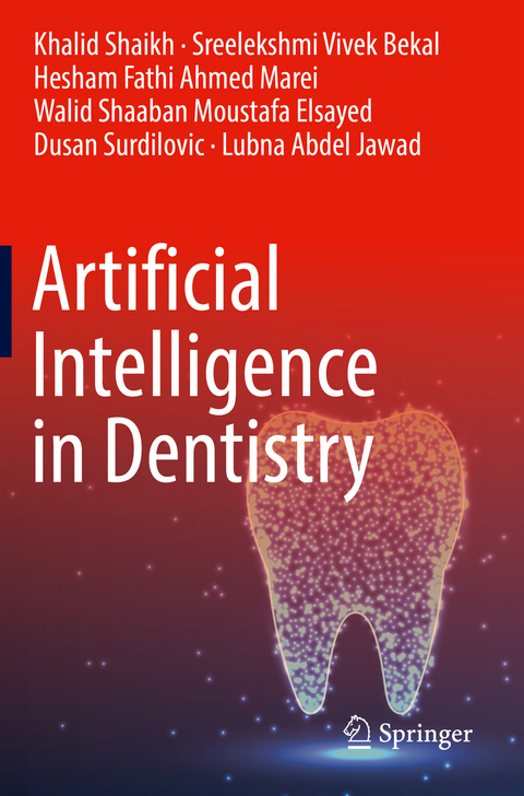 Artificial Intelligence in Dentistry - Khalid Shaikh, Sreelekshmi Vivek Bekal, Hesham Fathi Ahmed Marei, Walid Shaaban Moustafa Elsayed, Dusan Surdilovic, Lubna Abdel Jawad