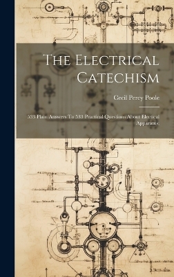 The Electrical Catechism; 533 Plain Answers To 533 Practical Questions About Electical Apparatus; - 