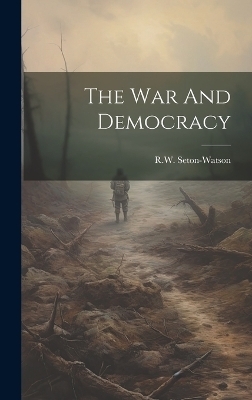 The War And Democracy - R W Seton-Watson