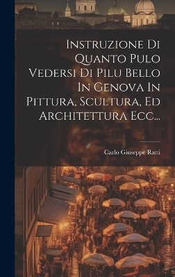 Instruzione Di Quanto Pulo Vedersi Di Pilu Bello In Genova In Pittura, Scultura, Ed Architettura Ecc... - Carlo Giuseppe Ratti