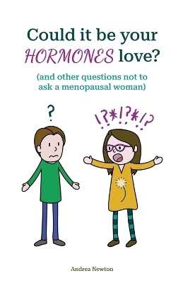Could it be your hormones love? And other questions not to ask a menopausal woman - Andrea Newton
