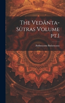 The Vedânta-sûtras Volume pt.1 - Badarayana Badarayana