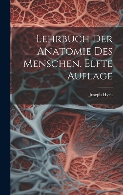 Lehrbuch der Anatomie des Menschen. Elfte Auflage - Joseph Hyrtl