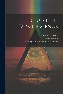 Studies in Luminescence - Ernest Merritt, Edward L Nichols