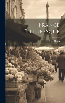 France Pittoresque - Abel Hugo
