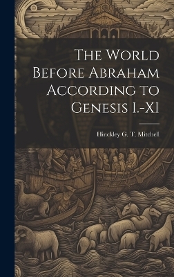 The World Before Abraham According to Genesis I.-XI - Hinckley G T 1846-1920 Mitchell