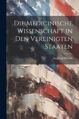 Die Medicinische Wissenschaft in Den Vereinigten Staaten - Siegfried Placzek