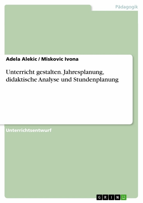 Unterricht gestalten. Jahresplanung, didaktische Analyse und Stundenplanung - Adela Alekic, Miskovic Ivona