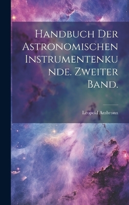 Handbuch der Astronomischen Instrumentenkunde. Zweiter Band. - Leopold Ambronn