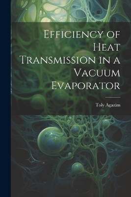 Efficiency of Heat Transmission in a Vacuum Evaporator - Toly Agazim