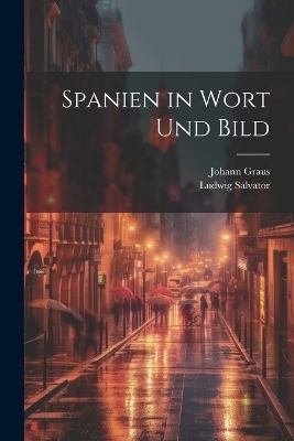 Spanien in Wort Und Bild - Ludwig Salvator, Johann Graus