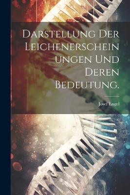 Darstellung der Leichenerscheinungen und deren Bedeutung. - Josef Engel