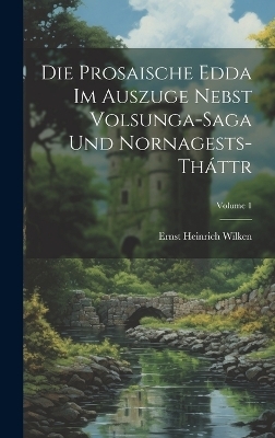 Die Prosaische Edda Im Auszuge Nebst Volsunga-Saga Und Nornagests-Tháttr; Volume 1 - Ernst Heinrich Wilken