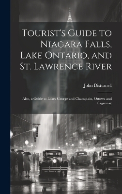 Tourist's Guide to Niagara Falls, Lake Ontario, and St. Lawrence River - John Disturnell