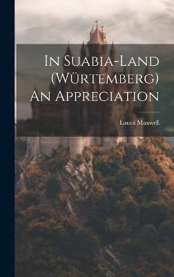 In Suabia-Land (Würtemberg) An Appreciation - Laura Maxwell