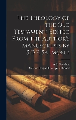 The Theology of the Old Testament. Edited From the Author's Manuscripts by S.D.F. Salmond - Stewart Dingwall Fordyce Salmond, A B 1831-1902 Davidson