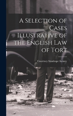 A Selection of Cases Illustrative of the English law of Tort - Courtney Stanhope Kenny