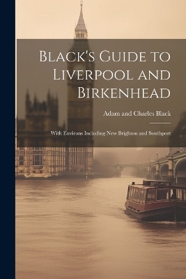 Black's Guide to Liverpool and Birkenhead - Adam and Charles Black