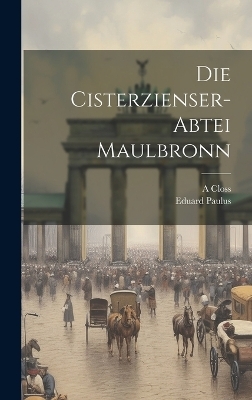 Die Cisterzienser-Abtei Maulbronn - Eduard Paulus, A Closs