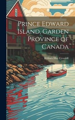 Prince Edward Island, Garden Province of Canada - William Hay Crosskill