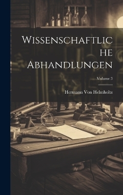 Wissenschaftliche Abhandlungen; Volume 3 - Hermann Von Helmholtz