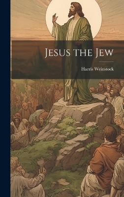 Jesus the Jew - Harris Weinstock