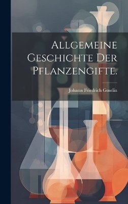 Allgemeine Geschichte der Pflanzengifte. - Johann Friedrich Gmelin