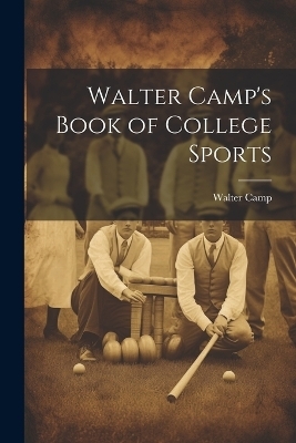 Walter Camp's Book of College Sports - Walter Camp
