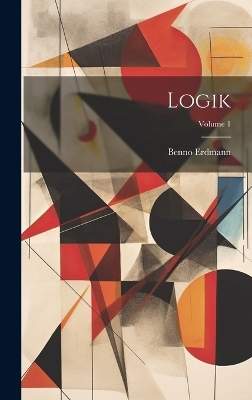 Logik; Volume 1 - Benno Erdmann